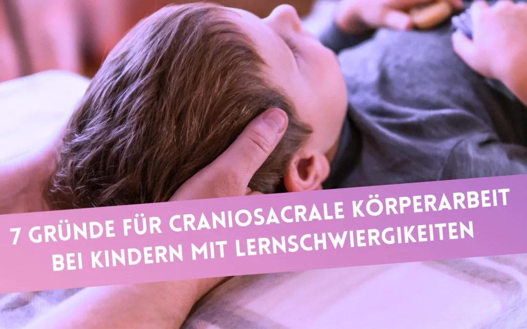 7 Gründe für Craniosacrale Körperarbeit bei Kindern mit Lernschwierigkeiten