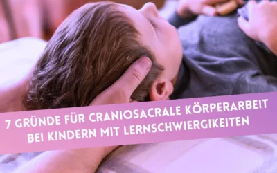 7 Gründe für Craniosacrale Körperarbeit bei Kindern mit Lernschwierigkeiten