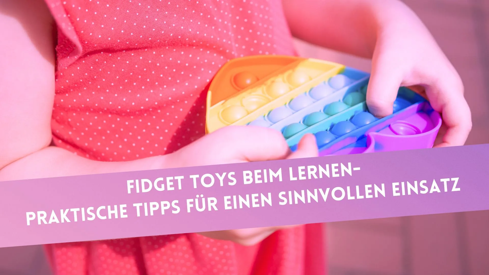 Fidget Toys beim Lernen